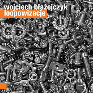 Wojciech Błażejczyk – Loopowizacje